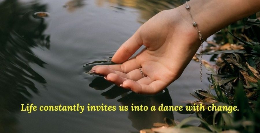 Life constantly invites us into a dance with change.